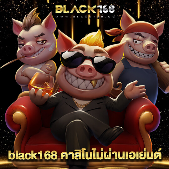 black168 คาสิโนไม่ผ่านเอเย่นต์